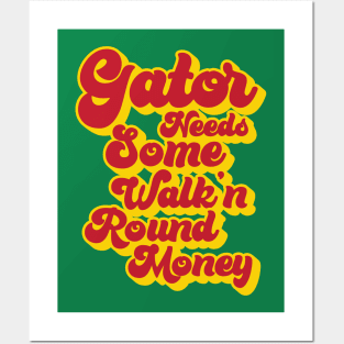 Gator Needs Some Walk'n Round Money Posters and Art